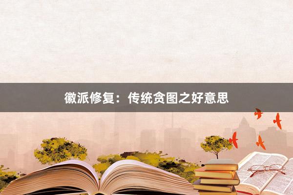 徽派修复：传统贪图之好意思